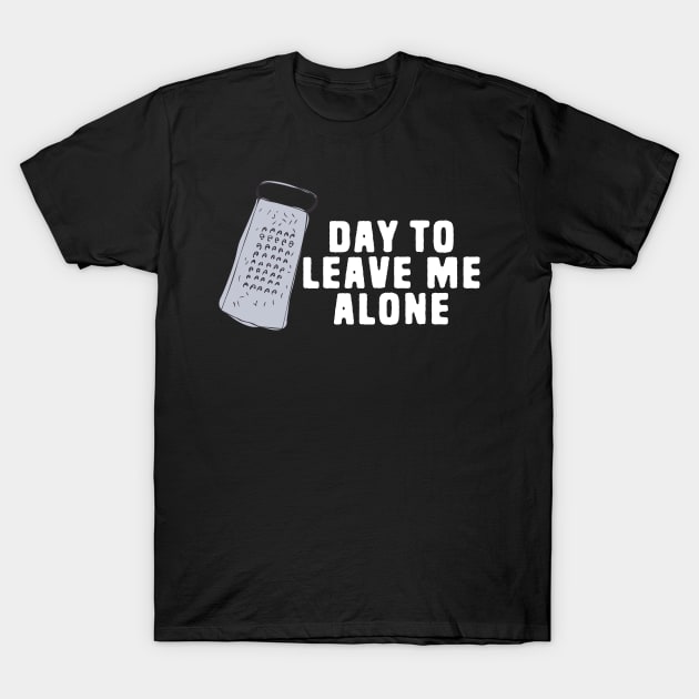 Great Day to Leave Me Alone Funny Grate Pun T-Shirt by Shirts That Bangs